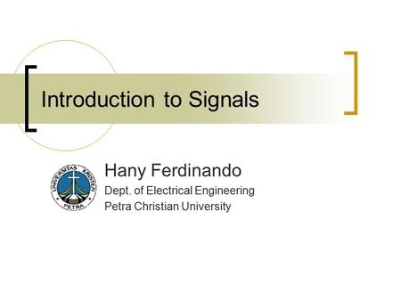 Introduction to Signals Hany Ferdinando Dept. of Electrical Engineering Petra Christian University.