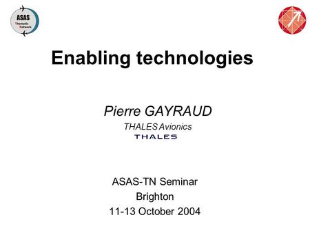 Enabling technologies Pierre GAYRAUD THALES Avionics ASAS-TN Seminar Brighton 11-13 October 2004.