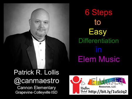 6 Steps to Easy Differentiation in Elem Music Patrick R. Cannon Elementary Grapevine-Colleyville ISD.