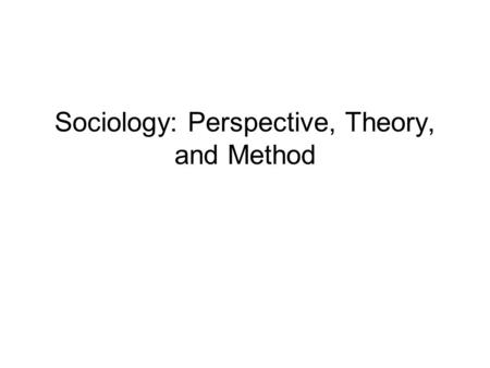 Sociology: Perspective, Theory, and Method