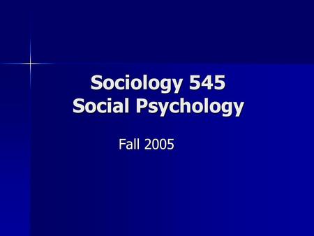 Sociology 545 Social Psychology Fall 2005. Topics Social Groups Social Groups Social Institutions Social Institutions Collective Behavior / Social Movements.