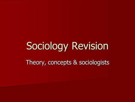 Sociology Revision Theory, concepts & sociologists.