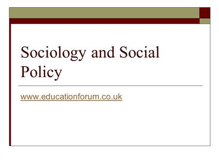 Sociology and Social Policy www.educationforum.co.uk.