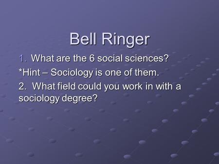 Bell Ringer What are the 6 social sciences?