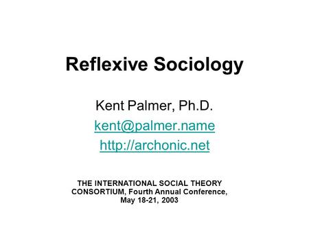Reflexive Sociology Kent Palmer, Ph.D.  