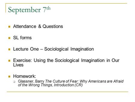 September 7 th Attendance & Questions SL forms Lecture One – Sociological Imagination Exercise: Using the Sociological Imagination in Our Lives Homework: