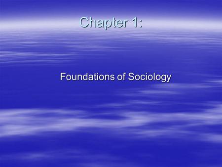 Chapter 1: Foundations of Sociology Foundations of Sociology.