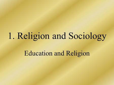 1. Religion and Sociology Education and Religion.