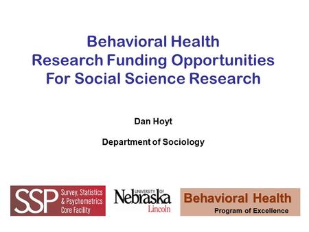 Behavioral Health Research Funding Opportunities For Social Science Research Dan Hoyt Department of Sociology.