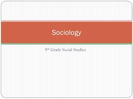 9 th Grade Social Studies Sociology. What is sociology? Sociology is the study of people in groups.