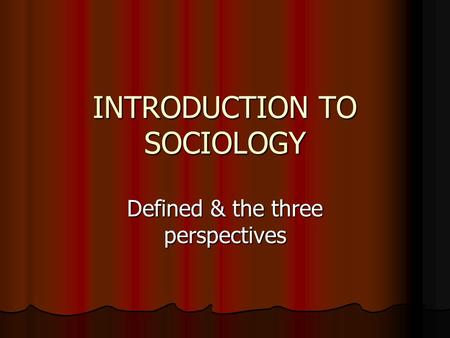 INTRODUCTION TO SOCIOLOGY Defined & the three perspectives.