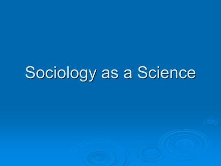 Sociology as a Science. Natural Sciences  Biology and Chemistry are probably the first subjects which spring to mind when considering “what is science”