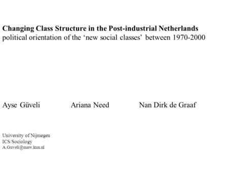 Changing Class Structure in the Post-industrial Netherlands political orientation of the ‘new social classes’ between 1970-2000 Ayse GüveliAriana NeedNan.