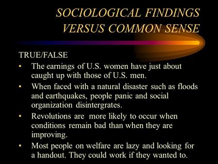 SOCIOLOGICAL FINDINGS VERSUS COMMON SENSE TRUE/FALSE The earnings of U.S. women have just about caught up with those of U.S. men. When faced with a natural.