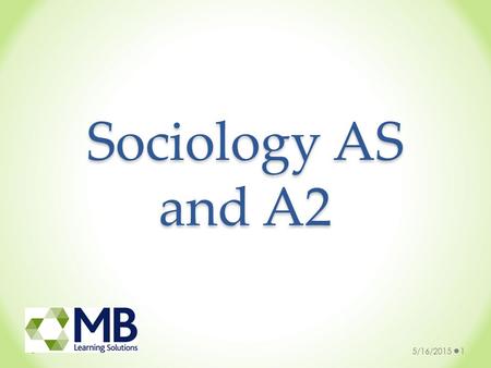 Sociology AS and A2 5/16/20151. Why study Sociology? Sociology combines well with most other subjects in Arts, Humanities and Social Sciences A level.