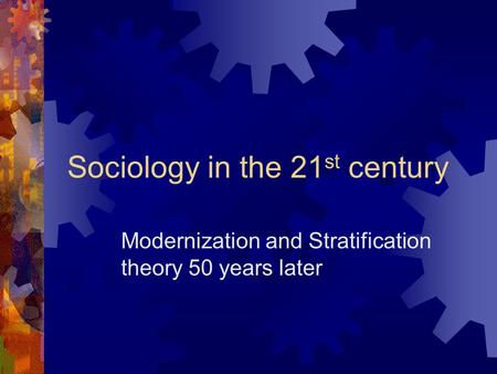 Sociology in the 21 st century Modernization and Stratification theory 50 years later.