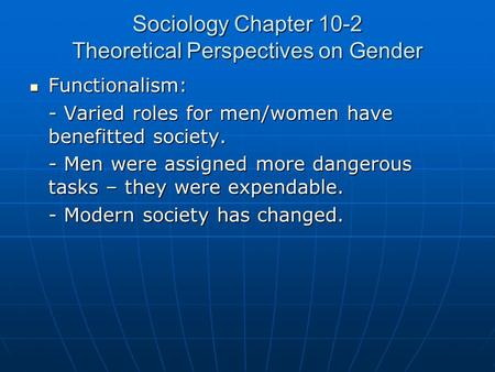 Sociology Chapter 10-2 Theoretical Perspectives on Gender Functionalism: Functionalism: - Varied roles for men/women have benefitted society. - Men were.