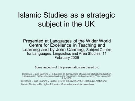Islamic Studies as a strategic subject in the UK Presented at Languages of the Wider World Centre for Excellence in Teaching and Learning and by John Canning,