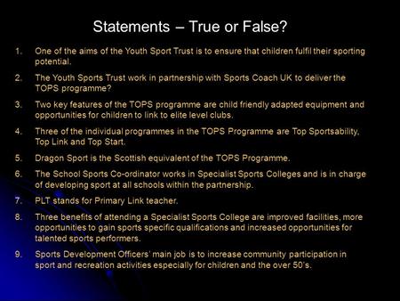 Statements – True or False? 1.One of the aims of the Youth Sport Trust is to ensure that children fulfil their sporting potential. 2.The Youth Sports.