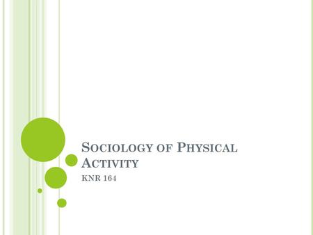 S OCIOLOGY OF P HYSICAL A CTIVITY KNR 164. S OCIOLOGY Sociology is the systematic study of human social life. Sociologists apply both theoretical perspectives.