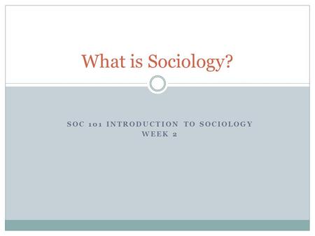 SOC 101 Introduction to Sociology Week 2