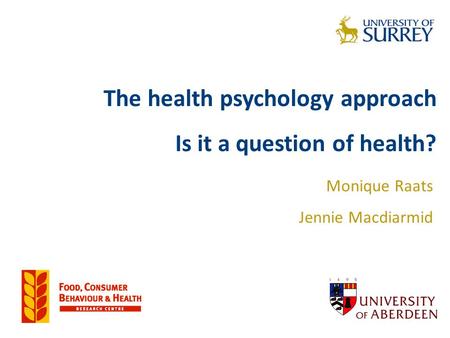 The health psychology approach Is it a question of health? Monique Raats Jennie Macdiarmid.
