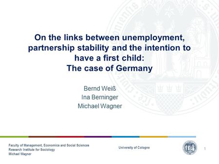 Faculty of Management, Economics and Social Sciences Research Institute for Sociology Michael Wagner On the links between unemployment, partnership stability.