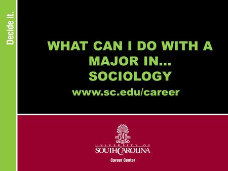 WHAT CAN I DO WITH A MAJOR IN... SOCIOLOGY www.sc.edu/career.