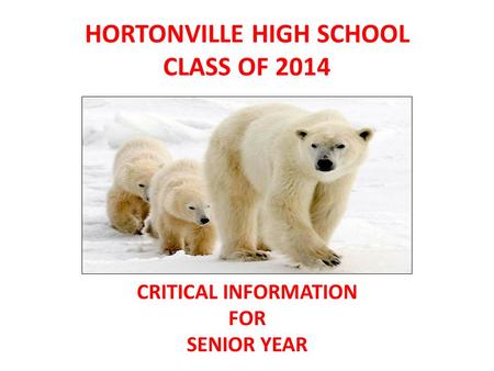 HORTONVILLE HIGH SCHOOL CLASS OF 2014 CRITICAL INFORMATION FOR SENIOR YEAR.