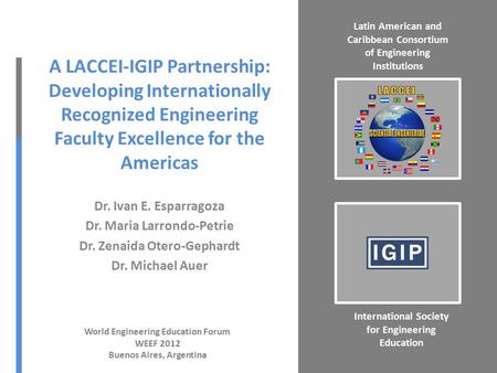 A LACCEI-IGIP Partnership: Developing Internationally Recognized Engineering Faculty Excellence for the Americas Dr. Ivan E. Esparragoza Dr. Maria Larrondo-Petrie.