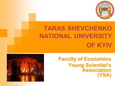 TARAS SHEVCHENKO NATIONAL UNIVERSITY OF KYIV Faculty of Economics Young Scientist’s Association (YSA) Young Scientist’s Association (YSA)