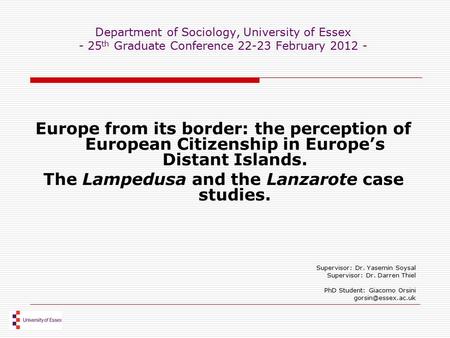 Department of Sociology, University of Essex - 25 th Graduate Conference 22-23 February 2012 - Europe from its border: the perception of European Citizenship.
