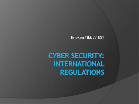 Eneken Tikk // EST. Importance of Legal Framework  Law takes the principle of territoriality as point of departure;  Cyber security tools and targets.