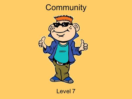 Community Level 7. Hey Everybody My name is Tek. I ’ m going to be your guide today! I ’ m a part of i-SAFE, and we are concerned with helping you to.