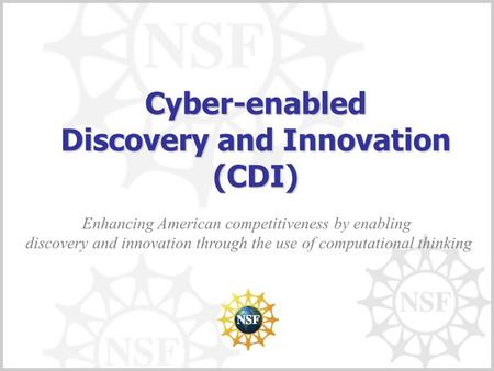 Cyber-enabled Discovery and Innovation (CDI) Enhancing American competitiveness by enabling discovery and innovation through the use of computational thinking.