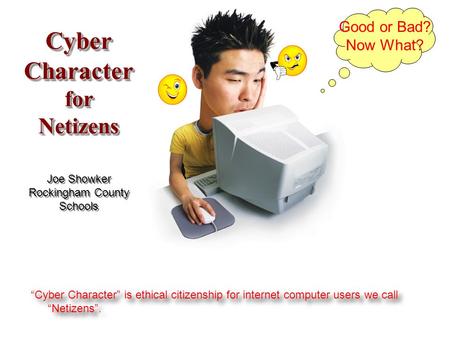 Cyber Character for Netizens Cyber Character for Netizens Joe Showker Rockingham County Schools “Cyber Character” is ethical citizenship for internet computer.