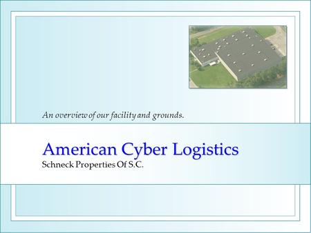American Cyber Logistics American Cyber Logistics Schneck Properties Of S.C. An overview of our facility and grounds.