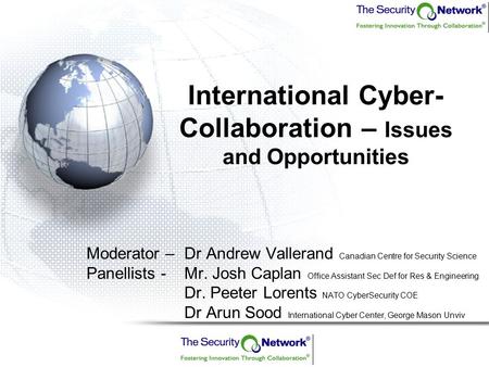 International Cyber- Collaboration – Issues and Opportunities Moderator –Dr Andrew Vallerand Canadian Centre for Security Science Panellists - Mr. Josh.