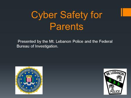 Cyber Safety for Parents Presented by the Mt. Lebanon Police and the Federal Bureau of Investigation.