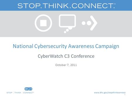 National Cybersecurity Awareness Campaign CyberWatch C3 Conference October 7, 2011 1.