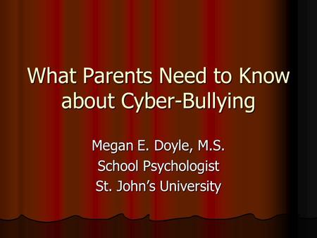 What Parents Need to Know about Cyber-Bullying Megan E. Doyle, M.S. School Psychologist St. John’s University.