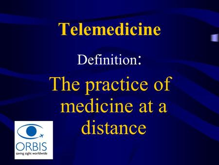 Telemedicine Definition : The practice of medicine at a distance.