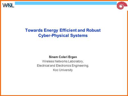 Towards Energy Efficient and Robust Cyber-Physical Systems Sinem Coleri Ergen Wireless Networks Laboratory, Electrical and Electronics Engineering, Koc.