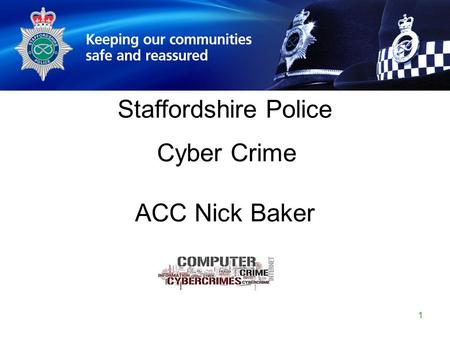 Staffordshire Police Corporate PowerPoint Template by Carl Uttley 9545 1 Staffordshire Police Cyber Crime ACC Nick Baker.