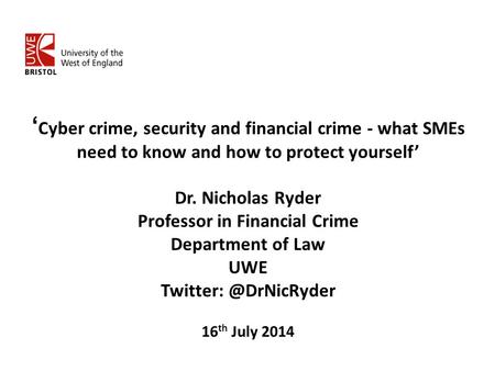 ‘ Cyber crime, security and financial crime - what SMEs need to know and how to protect yourself’ Dr. Nicholas Ryder Professor in Financial Crime Department.