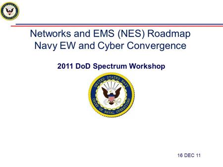 Networks and EMS (NES) Roadmap Navy EW and Cyber Convergence 2011 DoD Spectrum Workshop 16 DEC 11 1.