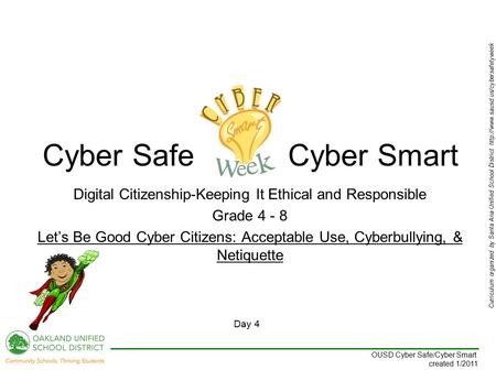 Curriculum organized by Santa Ana Unified School District  Day 4 OUSD Cyber Safe/Cyber Smart created 1/2011 Digital.