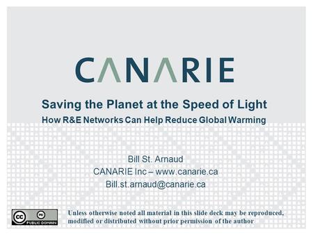 Saving the Planet at the Speed of Light How R&E Networks Can Help Reduce Global Warming Bill St. Arnaud CANARIE Inc –