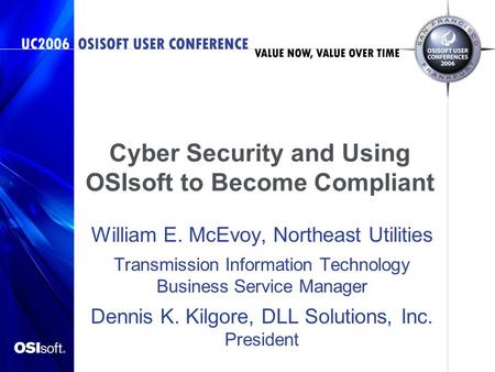 Cyber Security and Using OSIsoft to Become Compliant William E. McEvoy, Northeast Utilities Transmission Information Technology Business Service Manager.