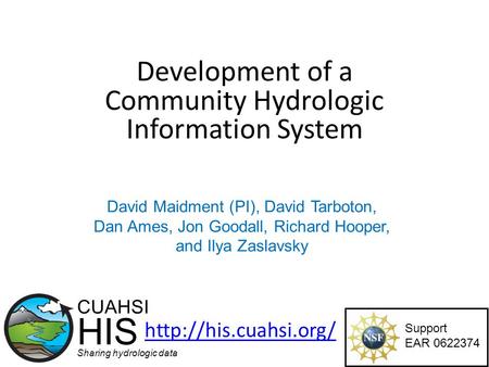 Development of a Community Hydrologic Information System Support EAR 0622374 CUAHSI HIS Sharing hydrologic data  David Maidment (PI),